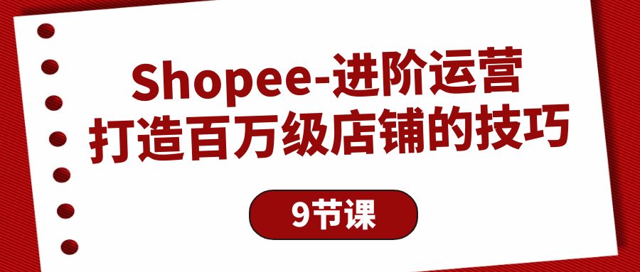 Shopee-升阶经营：打造出百万级门店的方法-太奇网创联盟