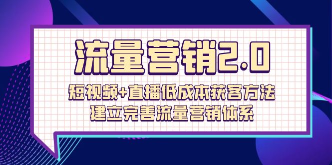 总流量-营销推广2.0：小视频 直播间降低成本获客方法，建立和完善流量营销管理体系-太奇网创联盟
