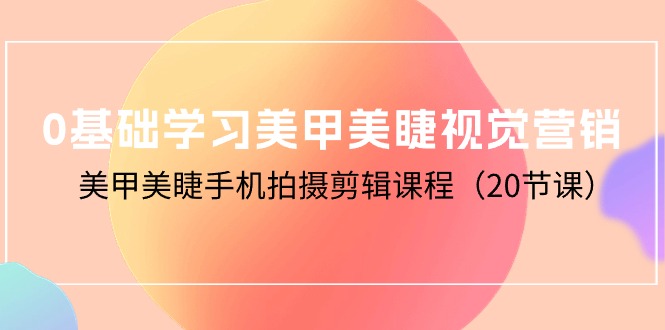 0基本学习美甲美睫视觉设计，美容美甲手机拍剪辑课程-太奇网创联盟