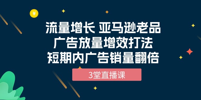 流量增长 亚马逊平台老品广告宣传放量上涨提质增效玩法，短时间广告宣传销售量翻番-太奇网创联盟