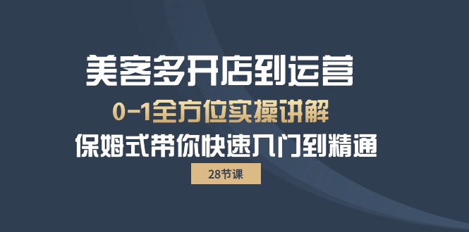 美客多-开实体店到运营0-1多方位实战演练解读 跟踪服务陪你迅速入门到精通-太奇网创联盟