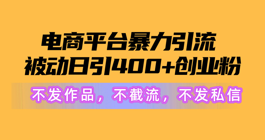 电子商务平台暴力行为引流方法,处于被动日引400 自主创业粉没发著作，不截留，不私信-太奇网创联盟