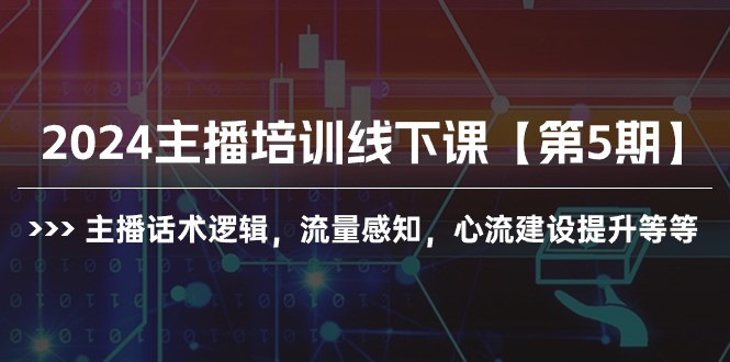 2024网红培训面授课【第5期】主播话术逻辑性，总流量认知，心流基本建设提高等-太奇网创联盟