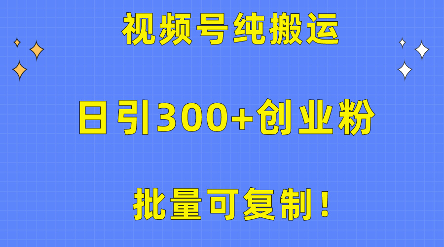 大批量复制推广！微信视频号纯运送日引300 自主创业粉实例教程！-太奇网创联盟