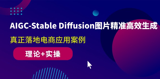 AIGC-Stable Diffusion照片高效便捷形成 真正落地电子商务应用案例(基础理论 实际操作)-太奇网创联盟