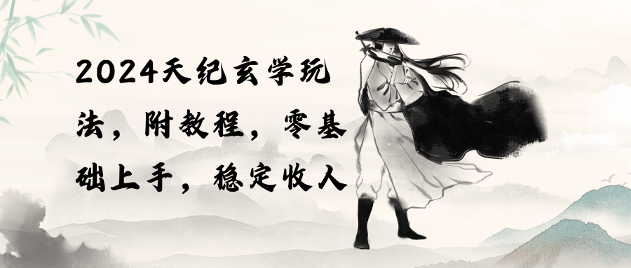 2024天纪玄学玩法，零基础上手，稳定收入-太奇网创联盟