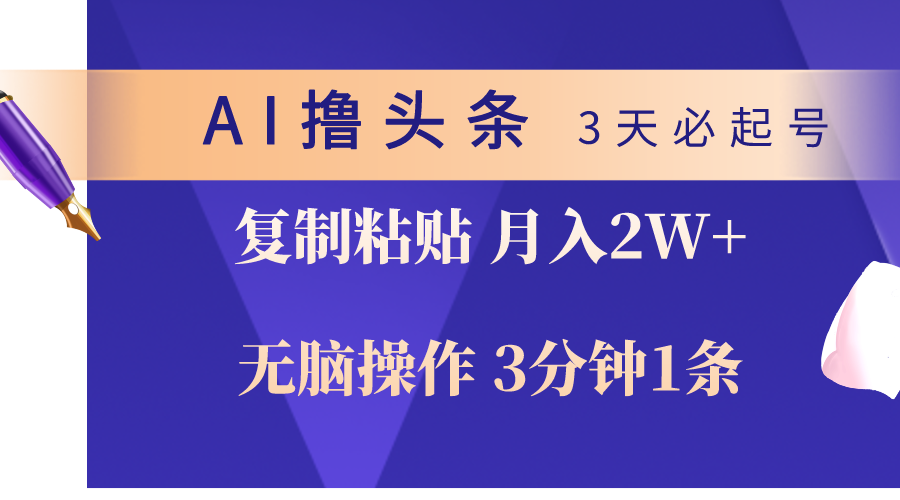 AI撸今日头条3天必养号，没脑子实际操作3分钟左右1条，拷贝轻轻松松月入2W-太奇网创联盟