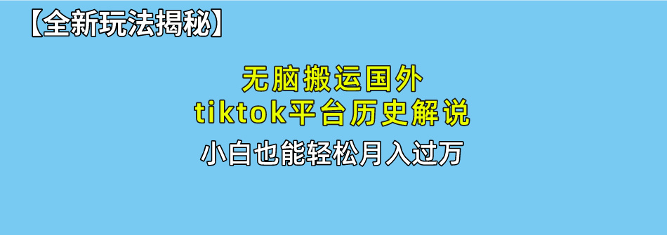没脑子运送海外tiktok历史解说 不用视频剪辑，易操作，真正实现月入了万-太奇网创联盟