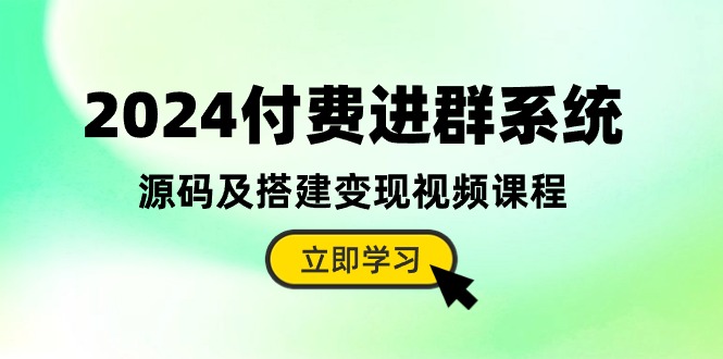 2024付钱入群系统软件，源代码及构建转现在线课程-太奇网创联盟