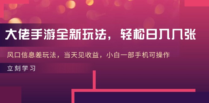 巨头手游游戏全新玩法，轻轻松松日入多张，出风口信息不对称游戏玩法，当日见盈利，小白一…-太奇网创联盟