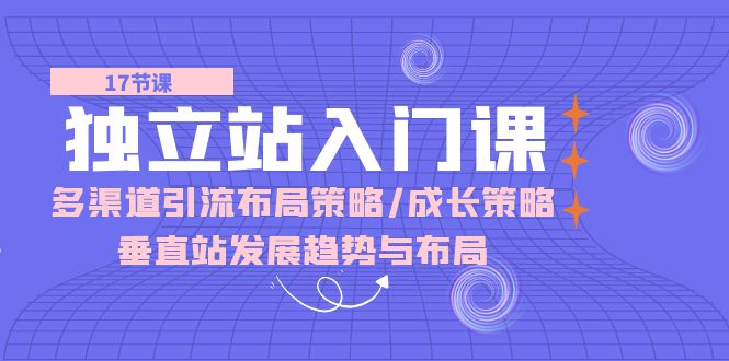 自建站 新手入门课：多种渠道 引流方法合理布局对策/发展对策/竖直站发展趋向与布局-太奇网创联盟