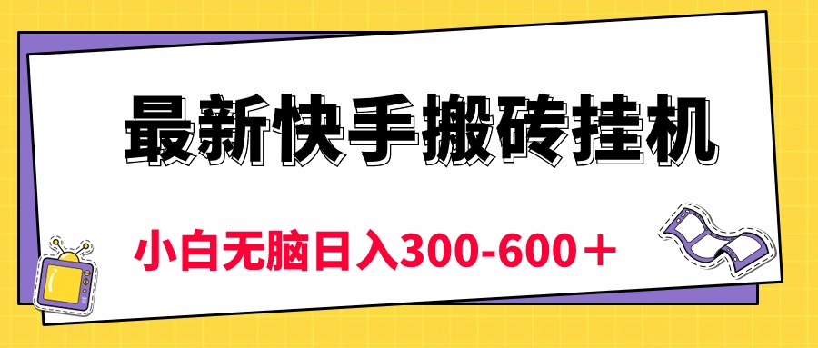 最新快手搬砖挂机，5分钟6元!  小白无脑日入300-600＋-太奇网创联盟