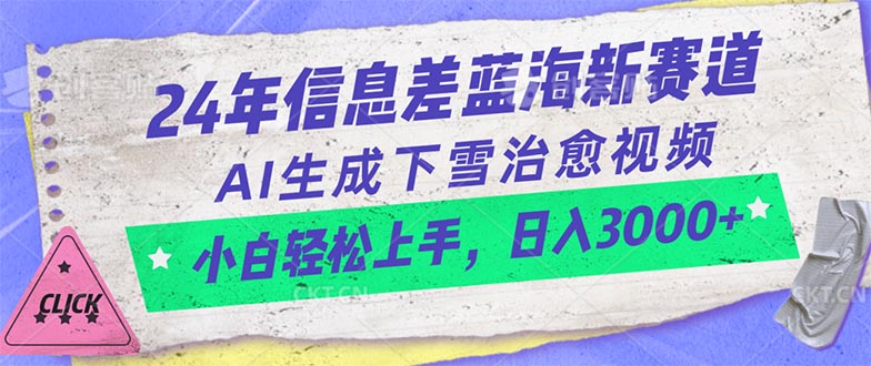 24年信息不对称瀚海新生态，AI形成降雪痊愈短视频 新手快速上手，日入3000-太奇网创联盟