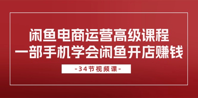 闲鱼平台网店运营高级课程，一部手机懂得闲鱼开店挣钱-太奇网创联盟