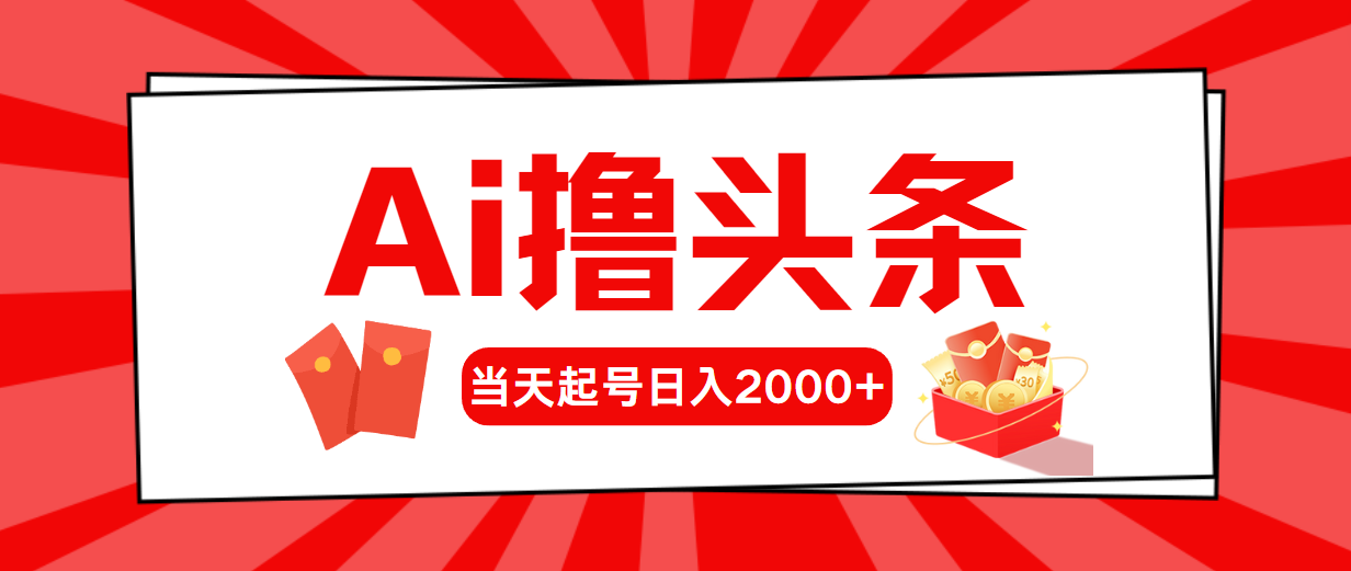 AI撸今日头条，当日养号，第二天见盈利，日入2000-太奇网创联盟