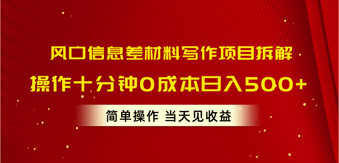 风口信息差材料写作项目拆解，操作十分钟0成本日入500+，简单操作当天…-太奇网创联盟