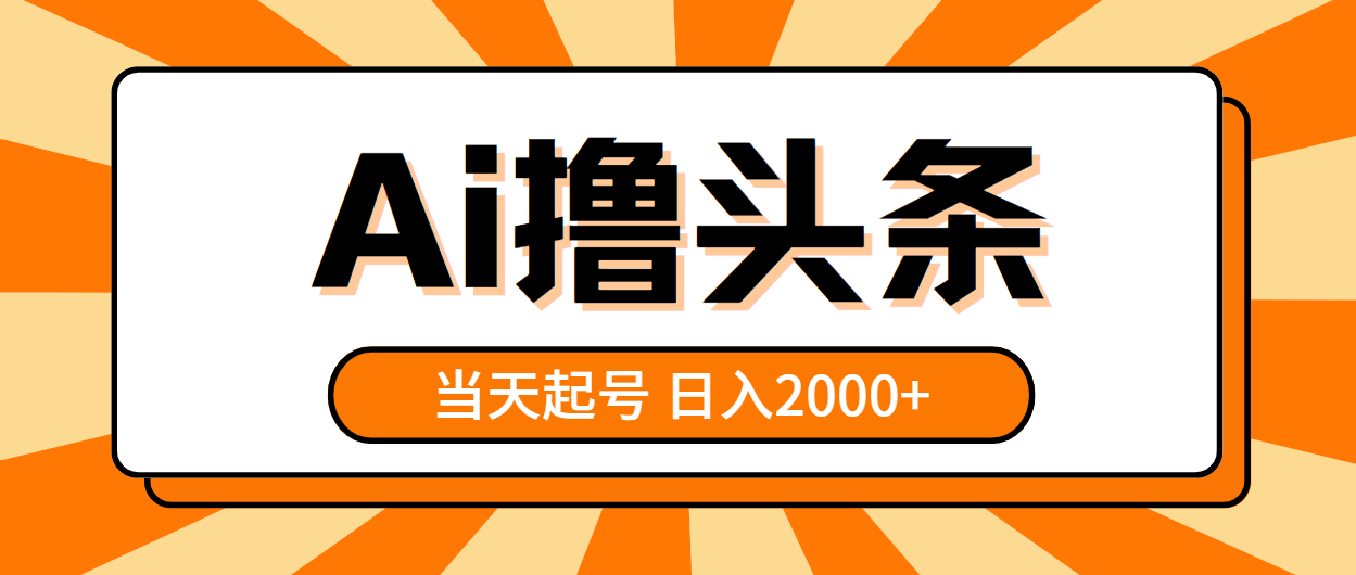 AI撸头条，当天起号，第二天见收益，日入2000+-太奇网创联盟