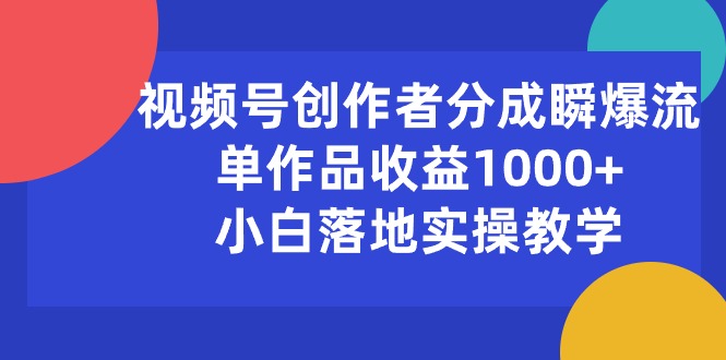 微信视频号原创者分为瞬爆流，单著作盈利1000 ，新手落地式实际操作课堂教学-太奇网创联盟