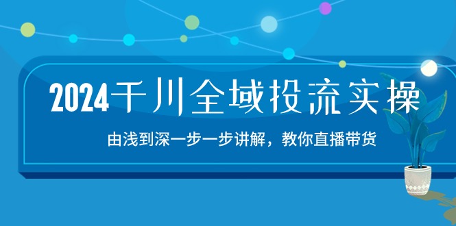 2024巨量千川-示范区投流精典实际操作：由提到深一步一步解读，教大家直播卖货-15节-太奇网创联盟