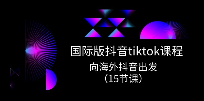 海外版 抖音视频tiktok实战演练课程内容，向海外抖音考虑-太奇网创联盟