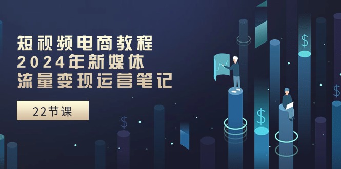 短视频直播实例教程：2024年互联网媒体数据流量变现运营笔记-太奇网创联盟