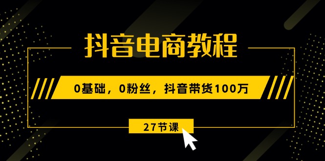 抖音直播带货实例教程：0基本，0粉丝们，抖音直播带货100万-太奇网创联盟