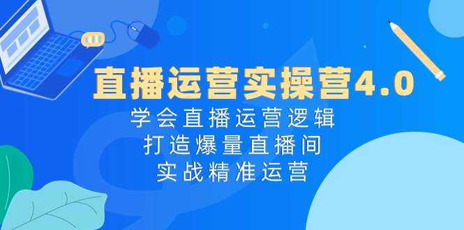 抖音运营实际操作营4.0：懂得直播间运营思路，打造出爆量直播房间，实战演练精准运营-太奇网创联盟