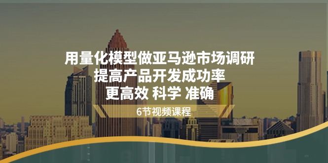 用量化分析 实体模型做亚马逊 市场调查，提升产品研发通过率  更有效 科学合理 精确-太奇网创联盟