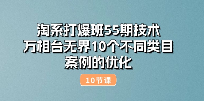 淘宝打穿班55期技术性：万相台无边10种不同品类实例的改善-太奇网创联盟