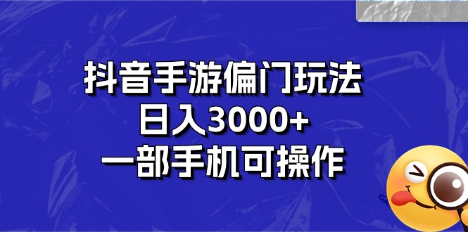抖音手游冷门游戏玩法，日入3000 ，一部手机易操作-太奇网创联盟