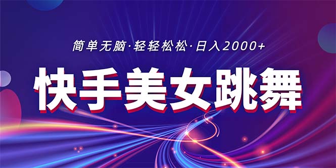 全新快手视频美女跳舞直播，拉爆总流量不违规，轻松日入2000-太奇网创联盟