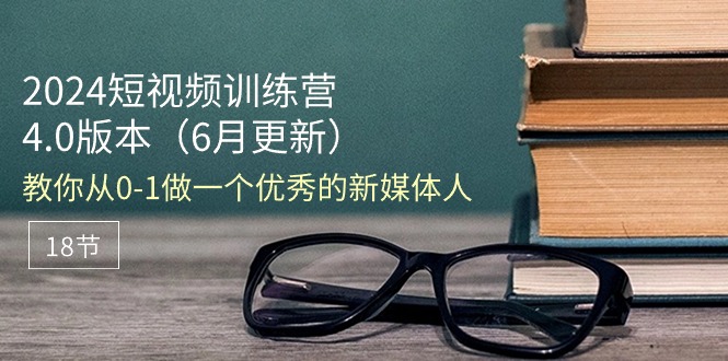 2024小视频夏令营-6月4.0版本号：教大家从0-1做一个优秀的自媒体人-太奇网创联盟