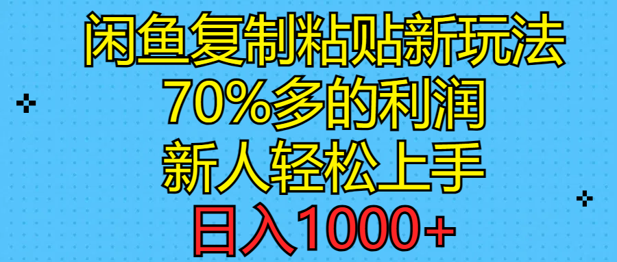闲鱼复制粘贴新玩法，70%利润，新人轻松上手，日入1000+-太奇网创联盟