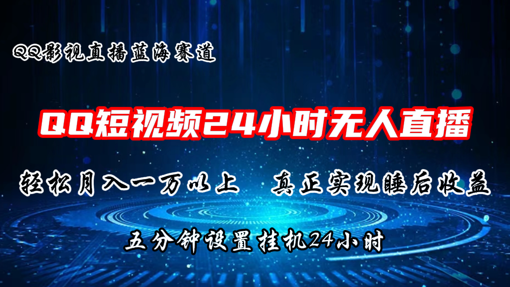 2024蓝海赛道，QQ短视频无人播剧，轻松月入上万，设置5分钟，直播24小时-太奇网创联盟