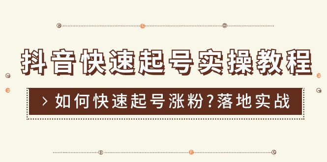 抖音快速起号实操教程，如何快速起号涨粉?落地实战涨粉教程来了 (16节)-太奇网创联盟