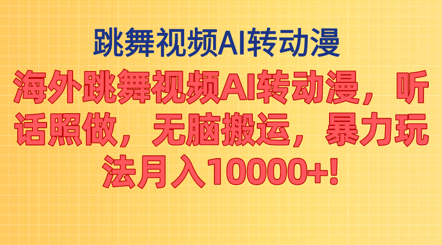 海外跳舞视频AI转动漫，听话照做，无脑搬运，暴力玩法 月入10000+-太奇网创联盟