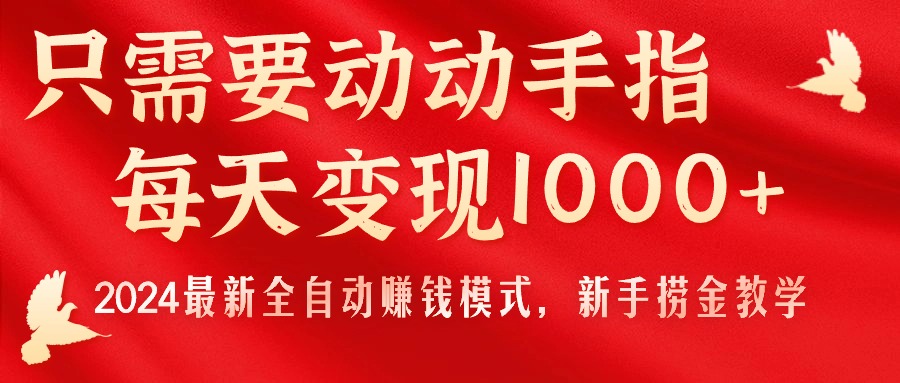 只需要动动手指，每天变现1000+，2024最新全自动赚钱模式，新手捞金教学！-太奇网创联盟