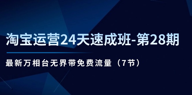 淘宝运营24天速成班-第28期：最新万相台无界带免费流量-太奇网创联盟