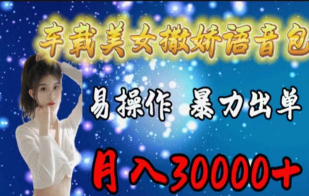 车载美女撒娇语音包，执行就出单，月入3000＋，小白看完课程就能马上实操-太奇网创联盟