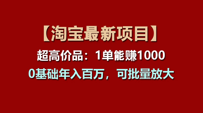【淘宝项目】超高价品：1单赚1000多，0基础年入百万，可批量放大-太奇网创联盟