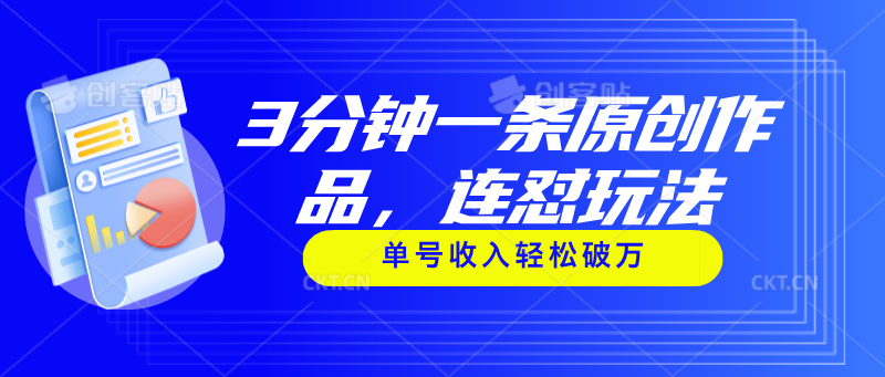 3分钟一条原创作品，连怼玩法，单号收入轻松破万-太奇网创联盟