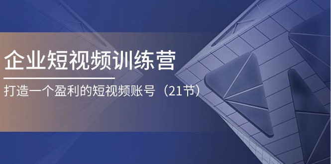 企业短视频训练营：打造一个盈利的短视频账号-太奇网创联盟