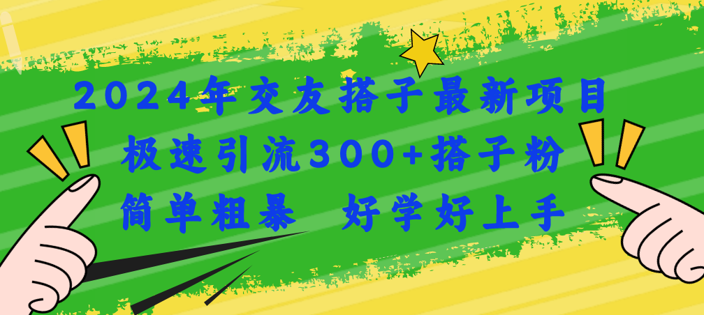 2024年交友搭子最新项目，极速引流300+搭子粉，简单粗暴，好学好上手-太奇网创联盟
