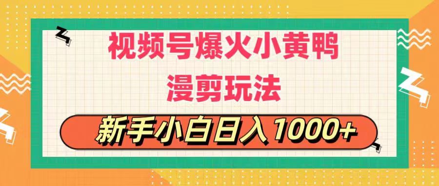 视频号爆火小黄鸭搞笑漫剪玩法，每日1小时，新手小白日入1000+-中创网_分享中创网创业资讯_最新网络项目资源-太奇网创联盟
