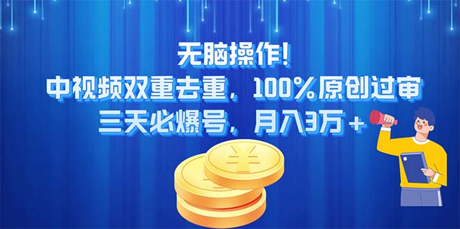 无脑操作!中视频双重去重，100%原创过审，三天必爆号，月入3万+-中创网_分享中创网创业资讯_最新网络项目资源-太奇网创联盟