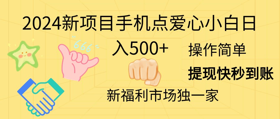 2024新项目手机点爱心小白日入500+-中创网_分享中创网创业资讯_最新网络项目资源-太奇网创联盟