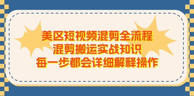 美区短视频混剪全流程，混剪搬运实战知识，每一步都会详细解释操作-中创网_分享中创网创业资讯_最新网络项目资源-太奇网创联盟