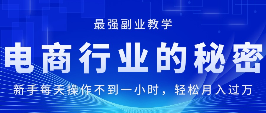 电商行业的秘密，新手每天操作不到一小时，月入过万轻轻松松，最强副业…-太奇网创联盟