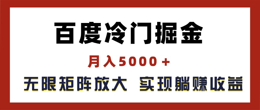 百度冷门掘金，月入5000＋，无限矩阵放大，实现管道躺赚收益-太奇网创联盟