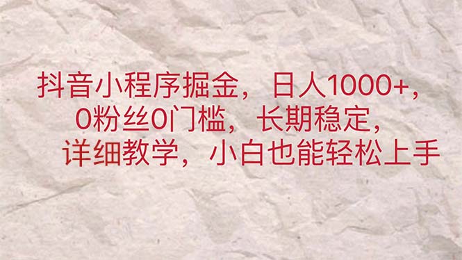 抖音小程序掘金，日人1000+，0粉丝0门槛，长期稳定，小白也能轻松上手-太奇网创联盟
